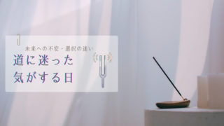 未来への不安・選択の迷い・道に迷った気がする日