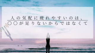 人の気配に疲れやすいのは、〇〇が足りないからではなくて。