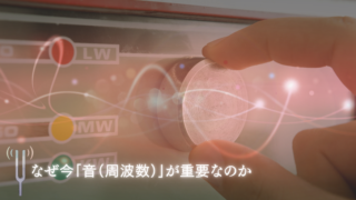 なぜ今「音（周波数）」が重要なのか